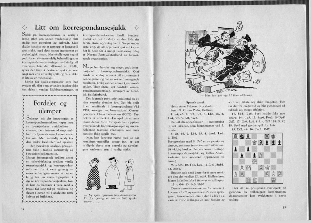 Litt om korrespondansesjakk Sjakk pr. korrespondanse er særlig i årene efter den annen verdenskrig blitt stadig mer populært og utbredt.