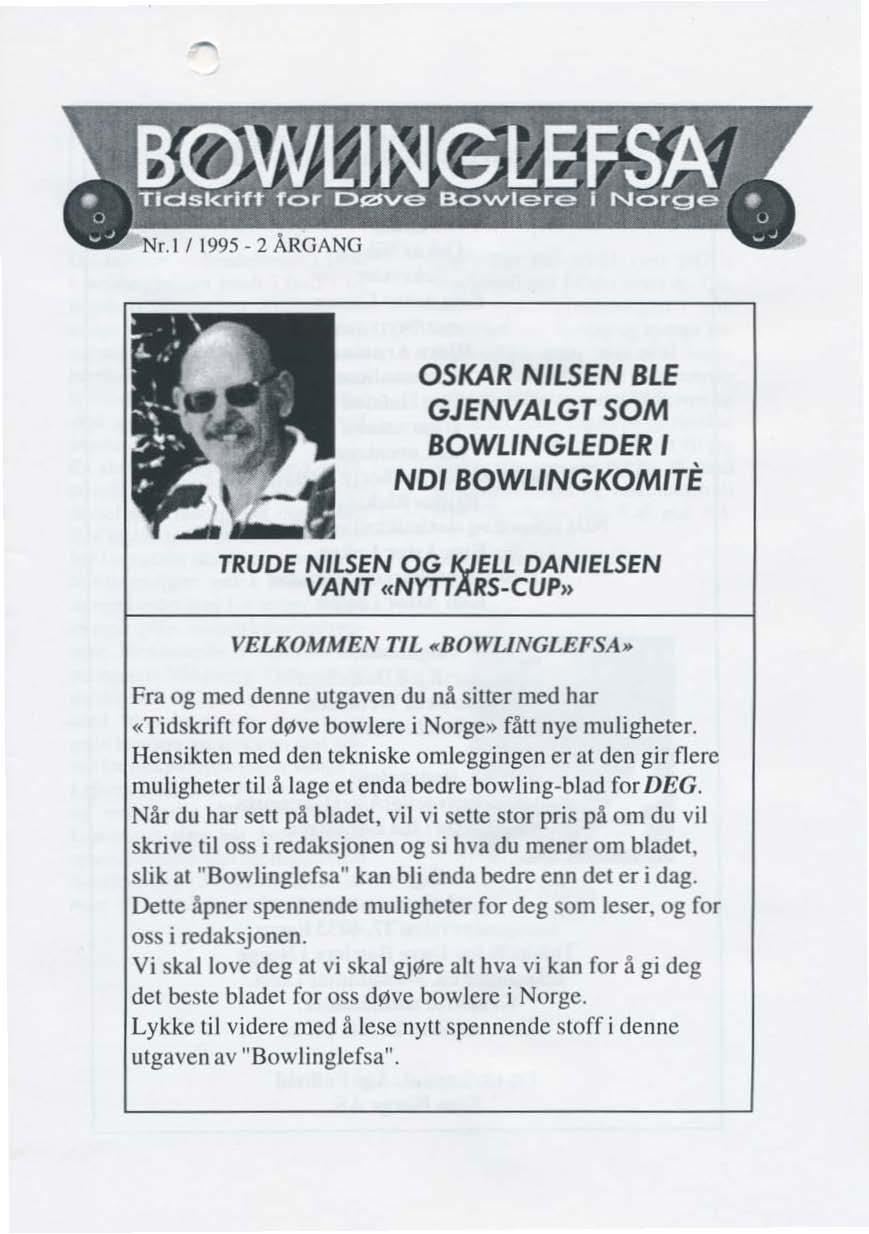 OSKAR NILSEN BLE GJENVALGT SOM BOWLINGLEDER I NOI BOWLINGKOMITE VELKOMMEN TIL.BOIYUNGLEFSA. Fra og med denne utgaven du nå siuer med har «Tidskrift for døve bowlere i Norge~> fått nye muligheter.