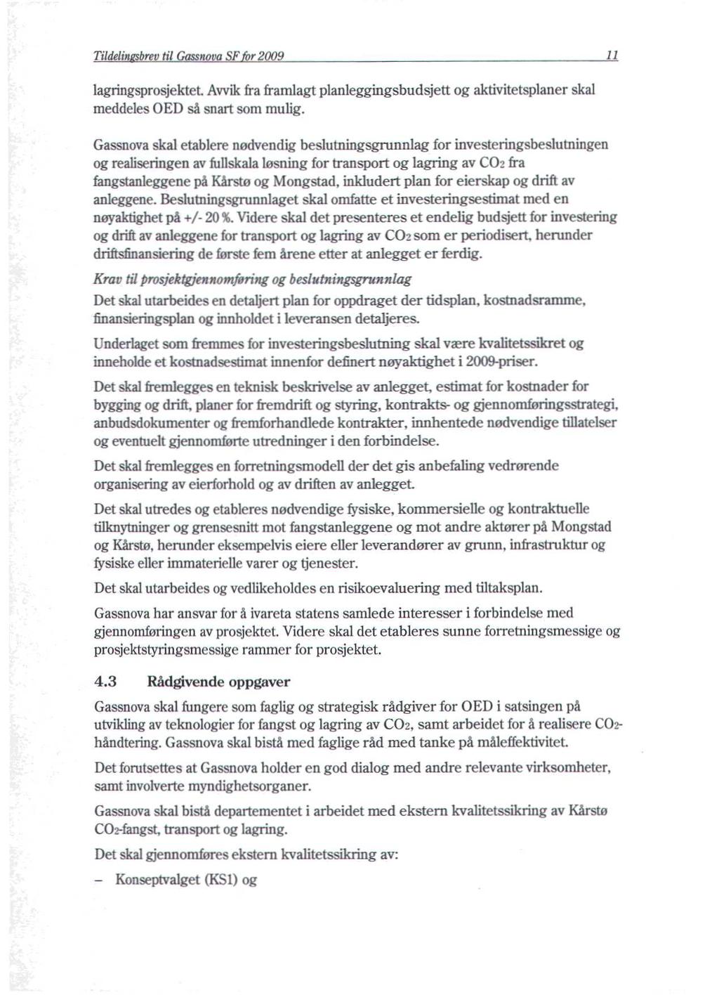 Tildelin brev til Gassnova SF r 2009 11 lagringsprosjektet. Avvik fra framlagt planleggingsbudsjett og aktivitetsplaner skal meddeles OED så snart som mulig.