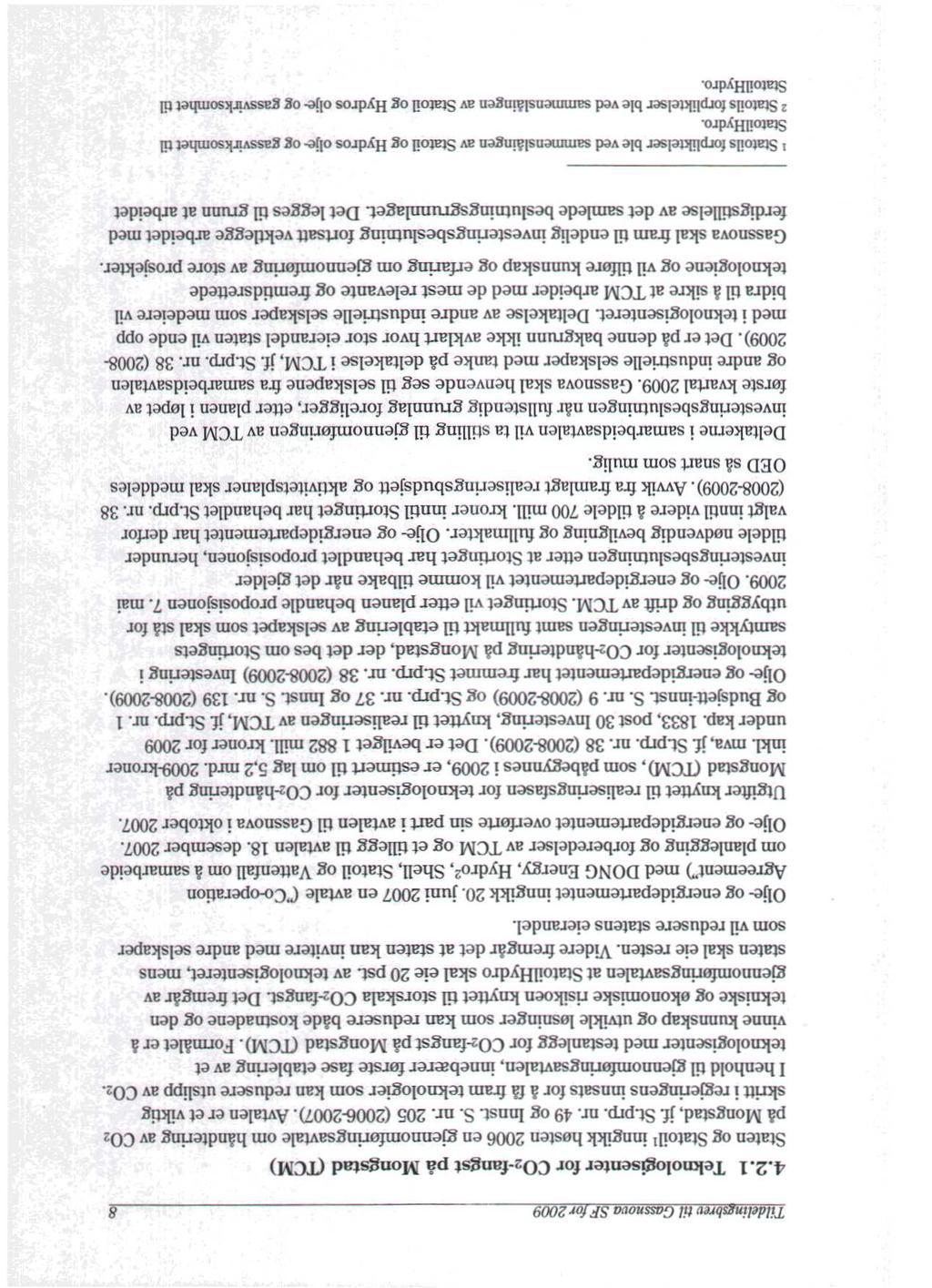 brev til Gassnova SF r 2009 8 4.2.1 Teknologisenter for CO2-fangst på Mongstad (PCM) Staten og Statoill inngikk høsten 2006 en gjennomføringsavtale om håndtering av CO2 på Mongstad, jf St.prp. nr.