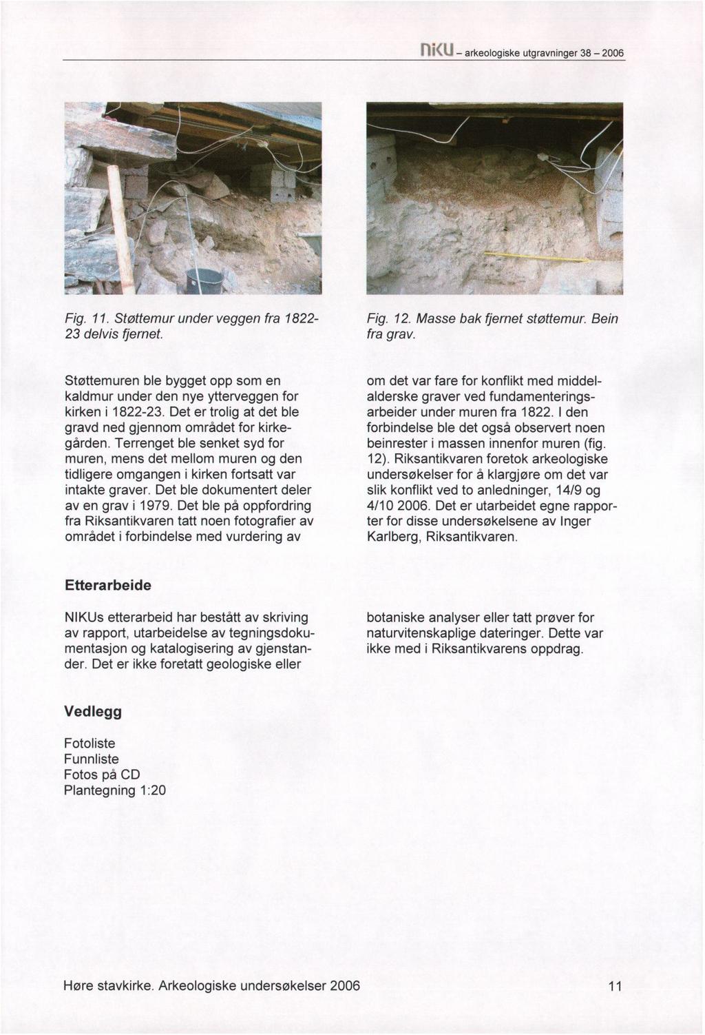 ILKU -arkeologiske utgravninger38-2006 Fig. 11. Støttemur under veggen fra 1822-23 delvis fjernet. Fig. 12. Masse bak fjernet støttemur. Bein fra grav.