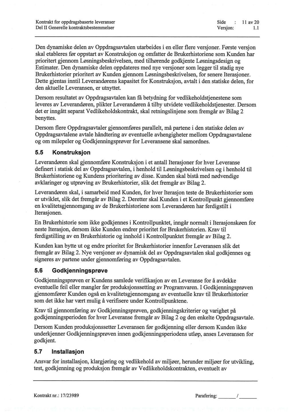 Kontrakt for oppdragsbaserte leveranser Side : 11 av 20 Del II Generelle kontralctsbestemmelser Versjon: 1.1 Den dynamiske delen av Oppdragsavtalen utarbeides i en eller flere versjoner.