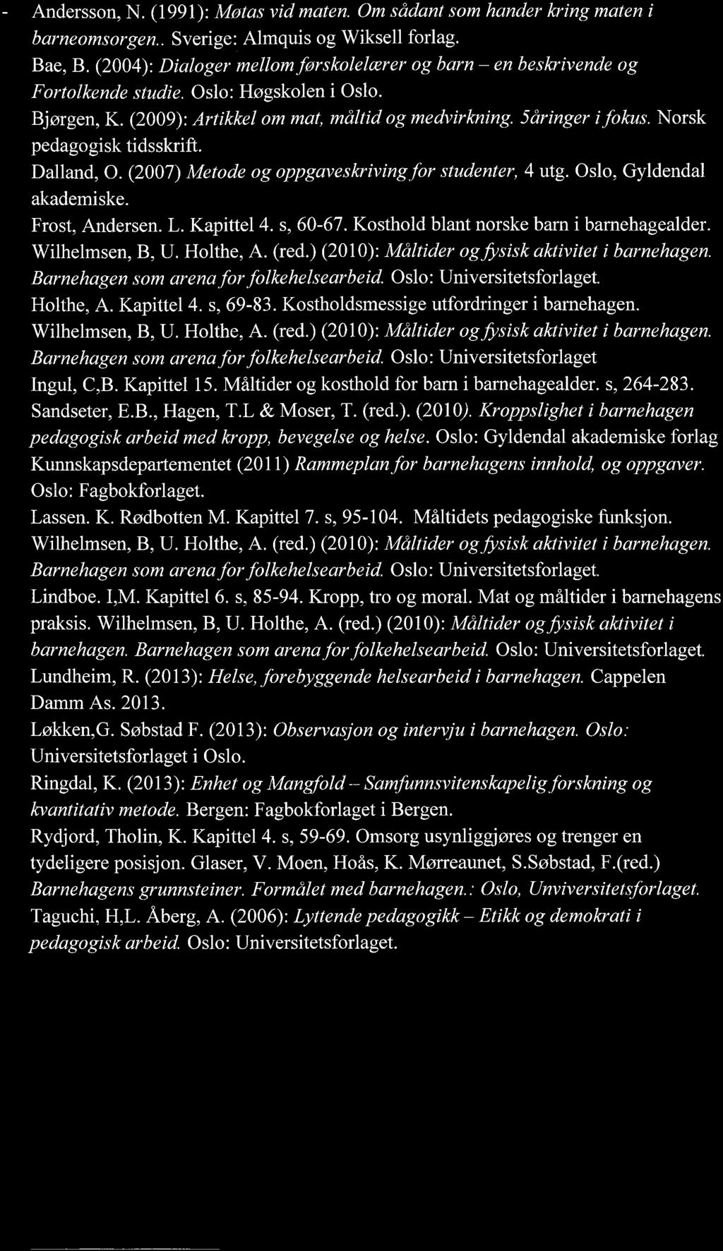 Norsk, pedagogisk tidsskrift. - Dalland, 0. (2007) Metode og oppgaveskrivingfor studenter, 4 utg. Oslo, Gyldendal akademiske. Frost, Andersen. L. Kapittel 4. s, 60-67.