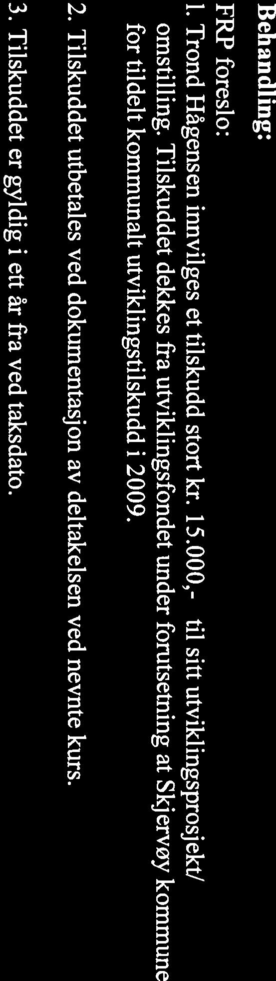 Avslagsbegrunnelse: Tiltaket er ikke et prioritert tiltak i forhold til Utviklingsfondets formål. 2. Vedtaket kan påklages innen 3 uker fra vedtaket er mottatt. FRP foreslo: 1.