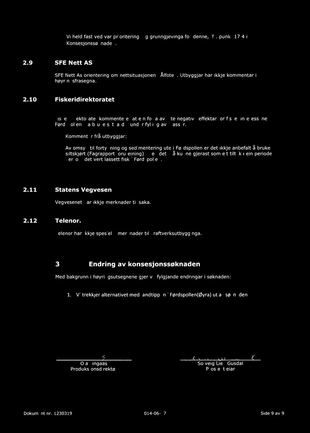 Vi held fast ved vår prioritering og grunngjevinga for denne, jfr. punkt 17.4 i Konsesjonssøknaden. 2.9 SFE Nett AS SFE Nett As orientering om nettsituasjonen i Ålfoten.