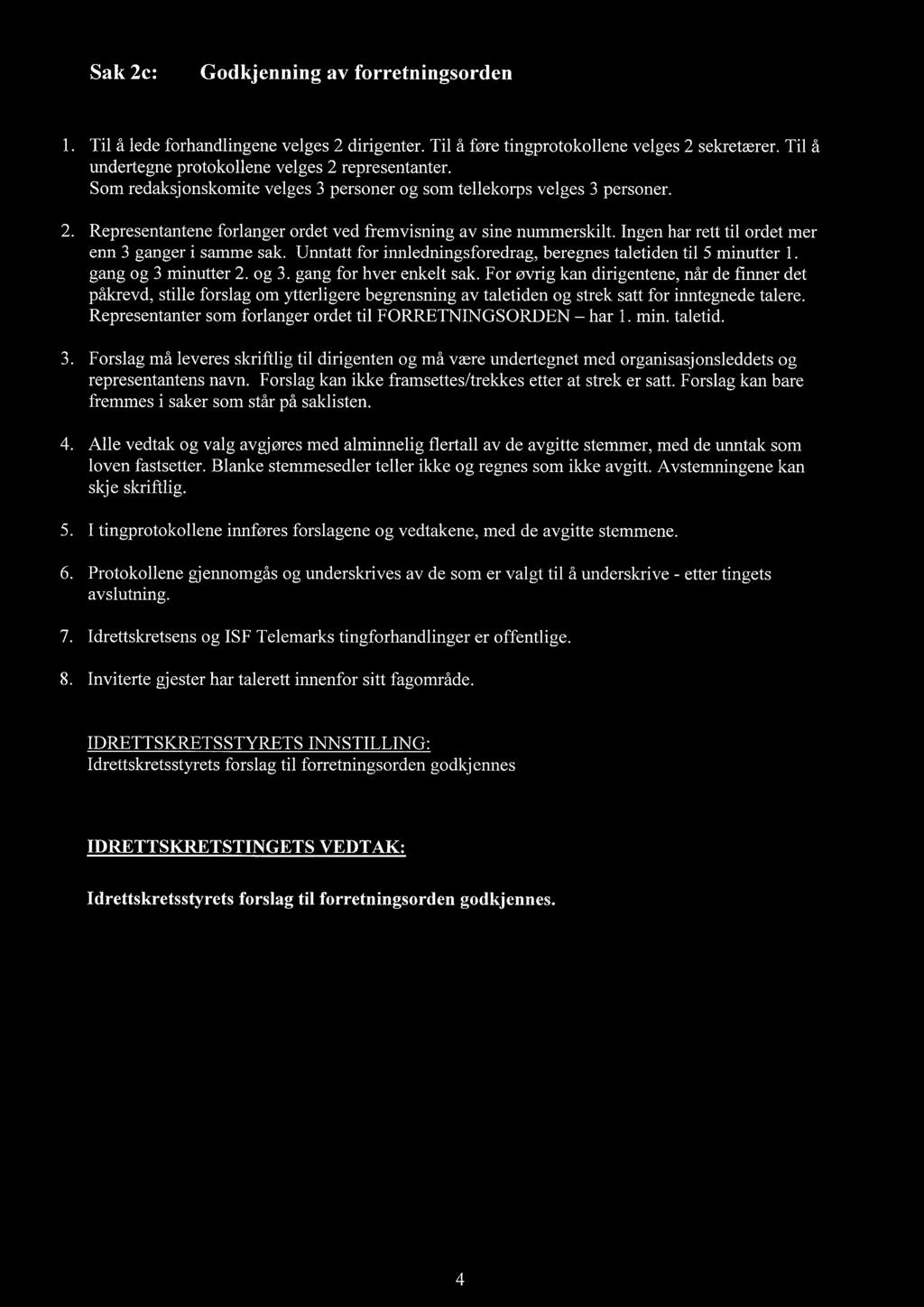 Ingen har rett til ordet mer enn 3 ganger i samme sak. Unntatt for innledningsforedrag, beregnes taletiden til 5 minutter 1. gang og 3 minutter 2. og 3. gang for hver enkelt sak.