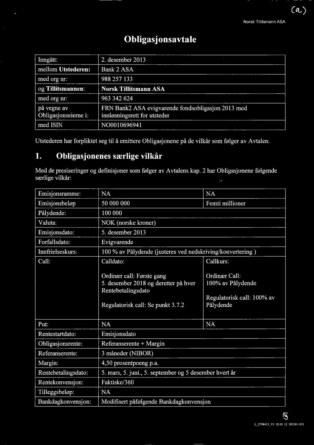 innløsningsrett for utsteder med SN NOOO0696941 Utstederen har forpliktet seg til å emittere Obligasjonene på de vilkår som følger av Avtalen. 1.