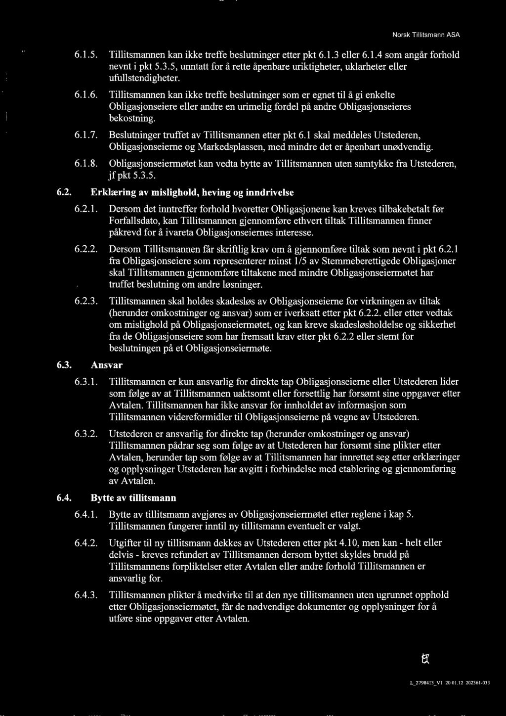 Beslutninger truffet av Tillitsmannen etter pkt 6.1 skal meddeles Utstederen, Obligasjonseierne og Markedsplassen, med mindre det er åpenbart unødvendig.