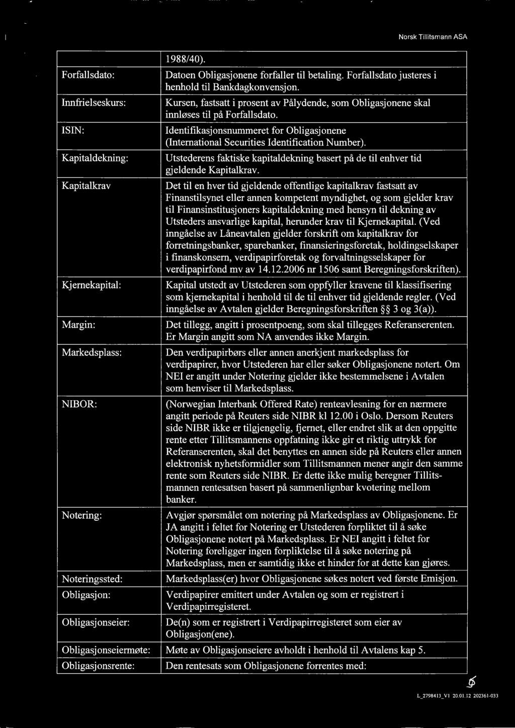 SN: dentifikasjonsnummeret for Obligasjonene (nternational Securities dentification Number). Kapitaldekning: Utstederens faktiske kapitaldekning basert på de til enhver tid gjeldende Kapitalkrav.