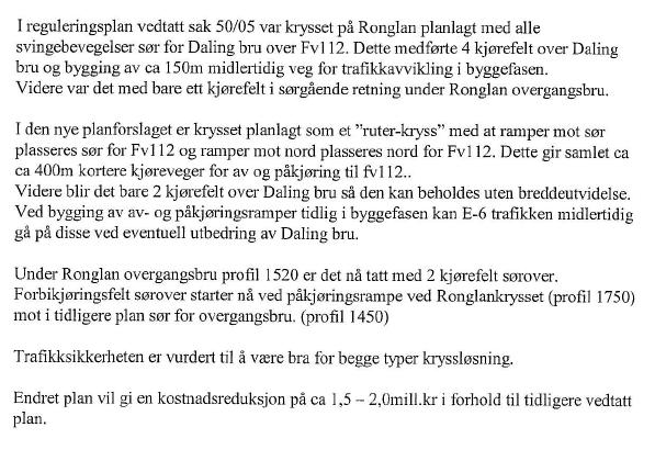 Vegvesenet har etter delegert myndighet selv stått for offentlig høring av planforslaget. I brev datert 07.08.06 er innkomne merknader til planforslaget oversendt og kommentert slik: 1.