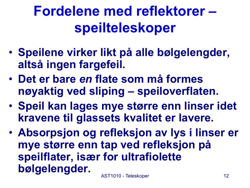 1. Speilene virker likt på alle bølgelengder. Vi unngår dermed fargefeil. De er akromatiske. Det kommer av at bildedannelsen bare avhenger av formen på speiloverflaten. 2.