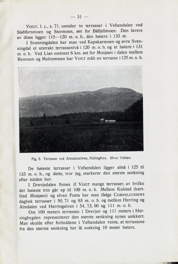 Vogt, 1. c, s. 71, omtaler to terrasser i Vefsendalen ved Stabforsmoen og Stormoen, øst for Båfjellmoen. Den lavere av disse ligger 115 120 m. o. h., den høiere i 133 m.
