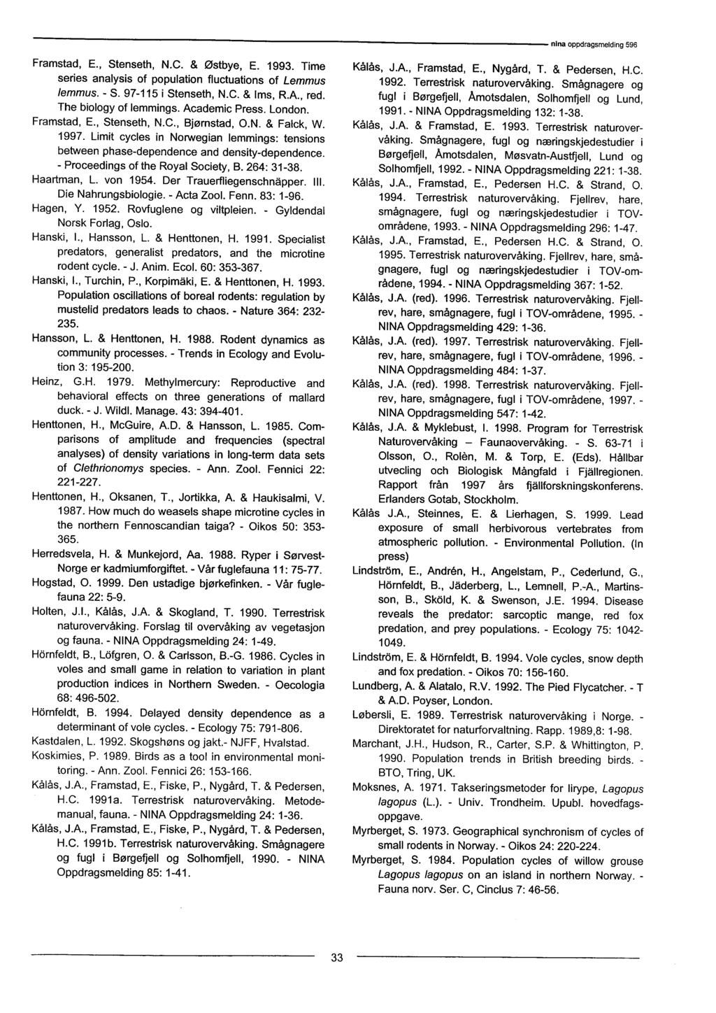 Framstad, E., Stenseth, N.C. & Østbye, E. 1993. Time series analysis of population fluctuations of Lemmus lemmus. - S. 97-115 i Stenseth, N.C. & Ims, R.A., red. The biology of lemmings.