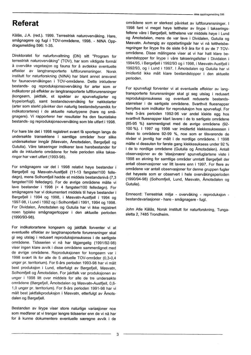 Referat Kålås, J.A. (red.). 1999. Terrestrisk naturovervåking. Hare, smågnagere og fugl i TOV-områdene, 1998. - NINA Oppdragsmelding 596: 1-35.