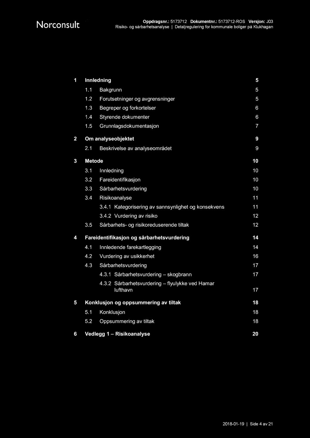 I nnhold Innledning 5 Bakgrunn 5 Forutsetninger og avgrensninger 5 Begreper og forkortelser 6 Styrende dokumenter 6 Grunnlagsdokumentasjon 7 Om analyseobjektet 9 Beskrivelse av analyseområdet 9