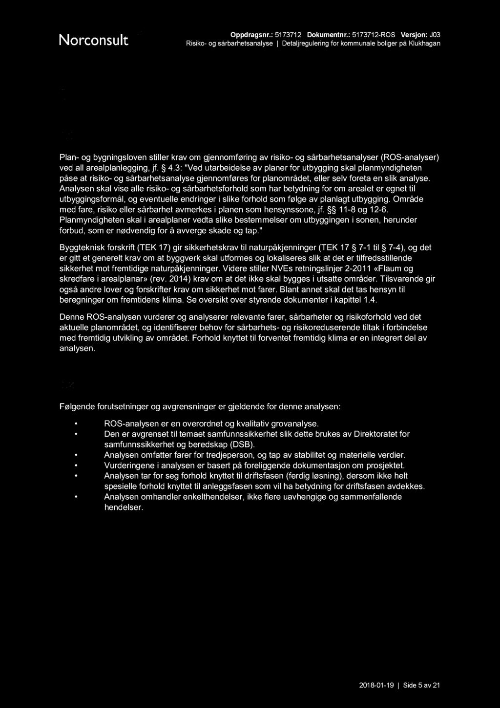 I nnledning Bakgrunn Plan- og bygningsloven stiller krav om gjennomføring av risiko- og sårbarhetsanalyser (ROS-analyser) ved all arealplanlegging, jf. 4.