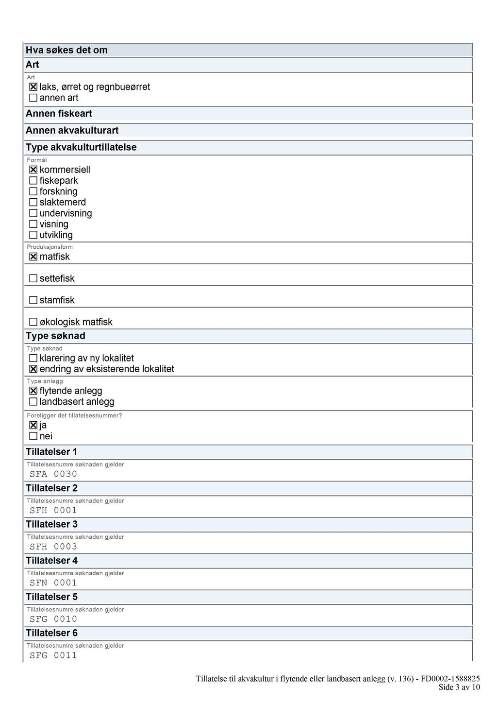 Hva søkes det om Art Art laks, ørret og regnbueørret annen art Annen fiskeart Annen akvakulturart Type akvakulturtillatelse Formål kommersiell fiskepark forskning slaktemerd undervisning visning