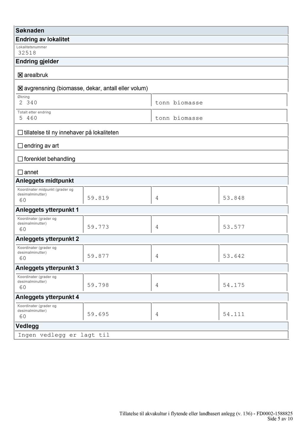 Søknaden Endring av lokalitet Lokalitetsnummer 32518 Endring gjelder arealbruk avgrensning (biomasse, dekar, antall eller volum) Økning 2 340 Totalt etter endring 5 460 tonn biomasse tonn biomasse