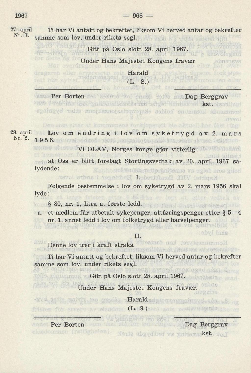 869 27. april Nr. 1. Ti har Vi antatt og bekreftet, liksom Vi herved antar og bekrefter samme som lov, under rikets segl. Gitt på Oslo slott 28. april 1967.