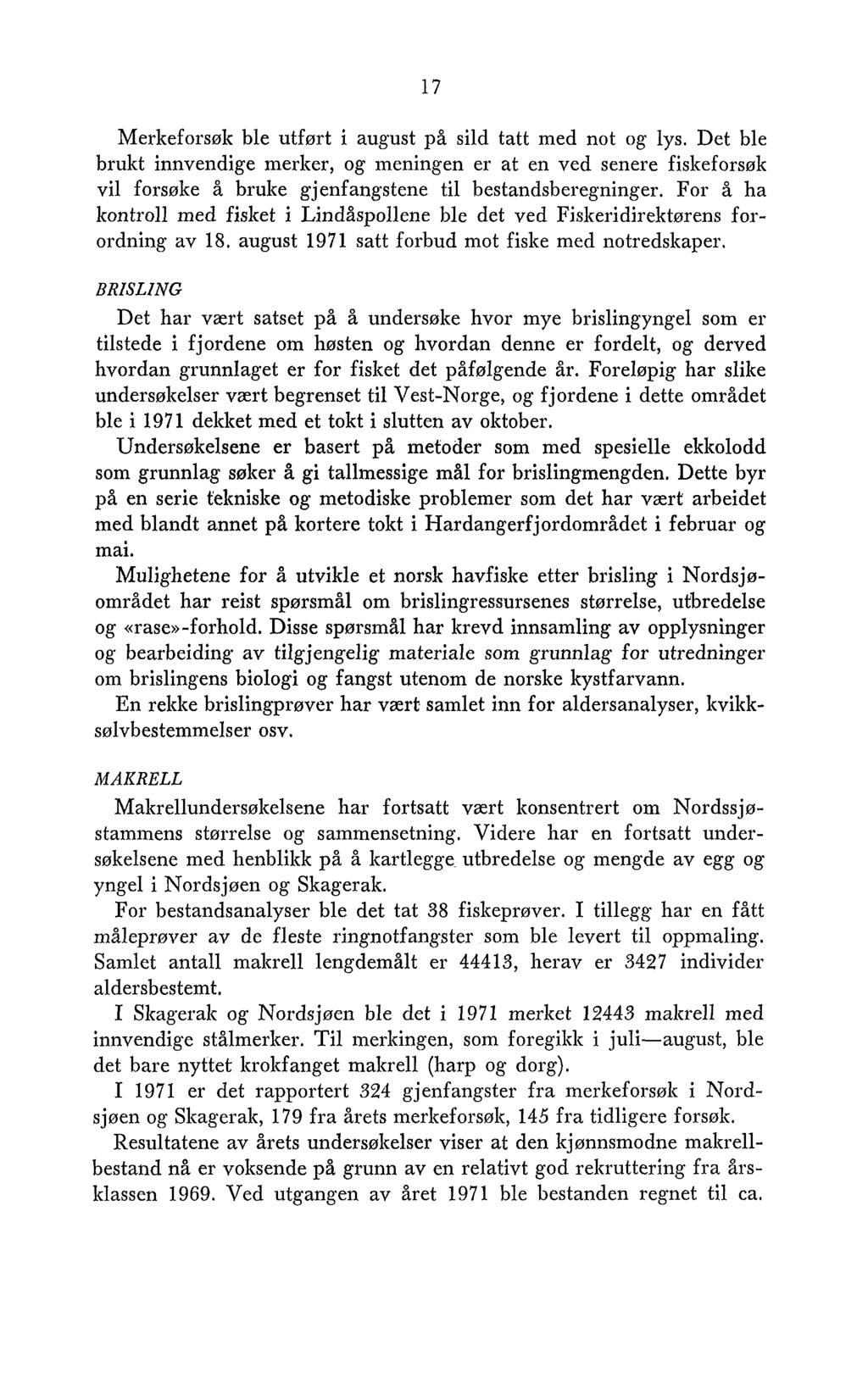 Merkeforsøk ble utført i august på sild tatt med not og lys. Det ble brukt innvendige merker, og meningen er at en ved senere fiskeforsøk vil forsøke å bruke gjenfangstene til bestandsberegninger.