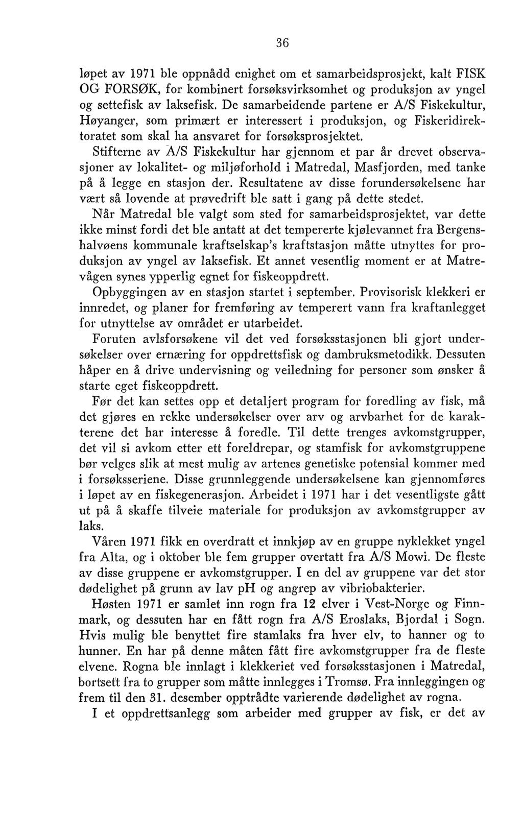 løpet av 1971 ble oppnådd enighet om et samarbeidsprosjelrt, kalt FISK OG FORSØK, for kombinert forsøksvirlrsomhet og produksjon av yngel og settefislc av lalrsefisk.