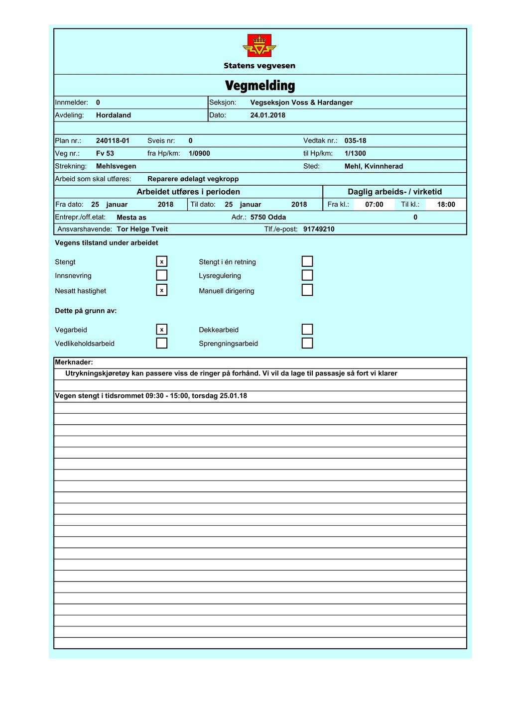 Vegmelding Innmelder: Seksjon: Vegseksjon Voss & Hardanger Avdeling: Hordaland Dato: 24.1.218 Plan nr.: 24118-1 Sveis nr: Vedtak nr.: 35-18 Veg nr.