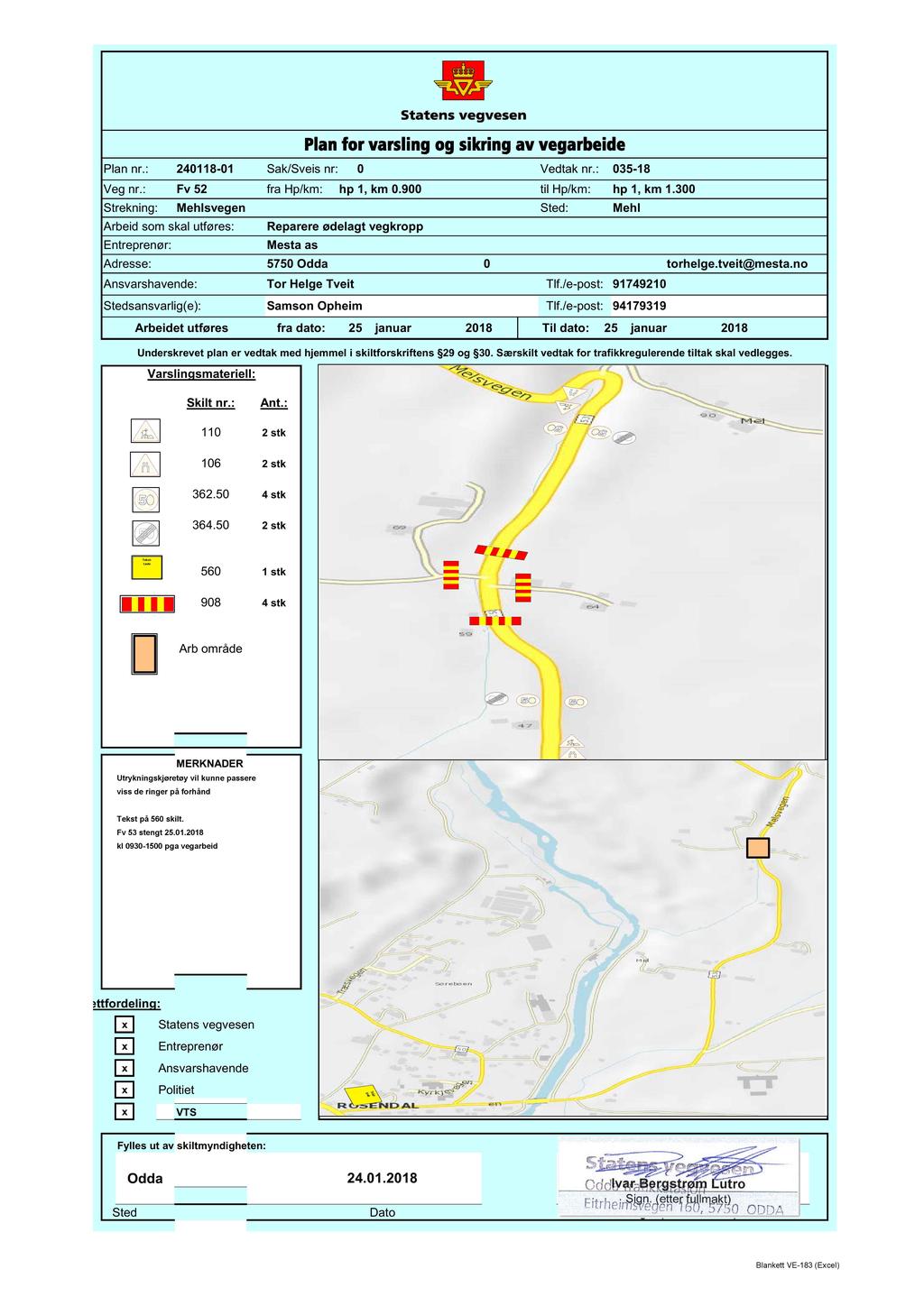 Plan nr.: 24118-1 Veg nr.: Strekning: Mehlsvegen Arbeid som skal utføres: Entreprenør: Adresse: Ansvarshavende: Stedsansvarlig(e): Plan for varsling og sikring av vegarbeide Sak/Sveis nr: Vedtak nr.