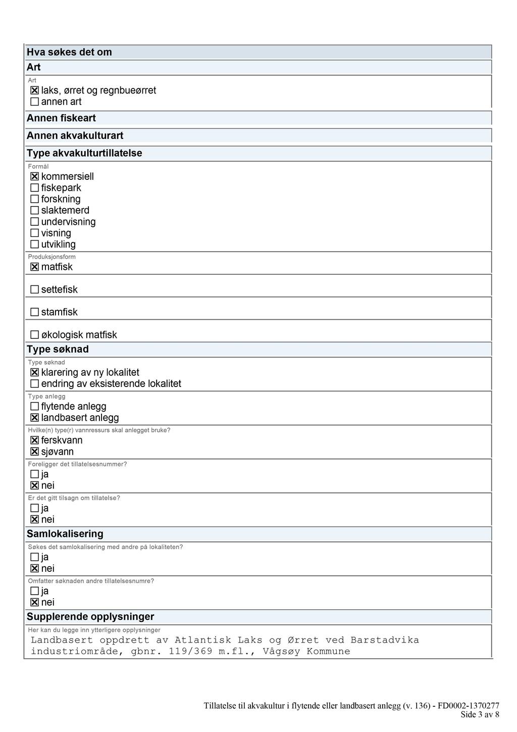 Hva søkes det om Art Art laks, ørret og regnbueørret annen art Annen fiskeart Annen akvakulturart Type akvakulturtillatelse Formål kommersiell fiskepark forskning slaktemerd undervisning visning