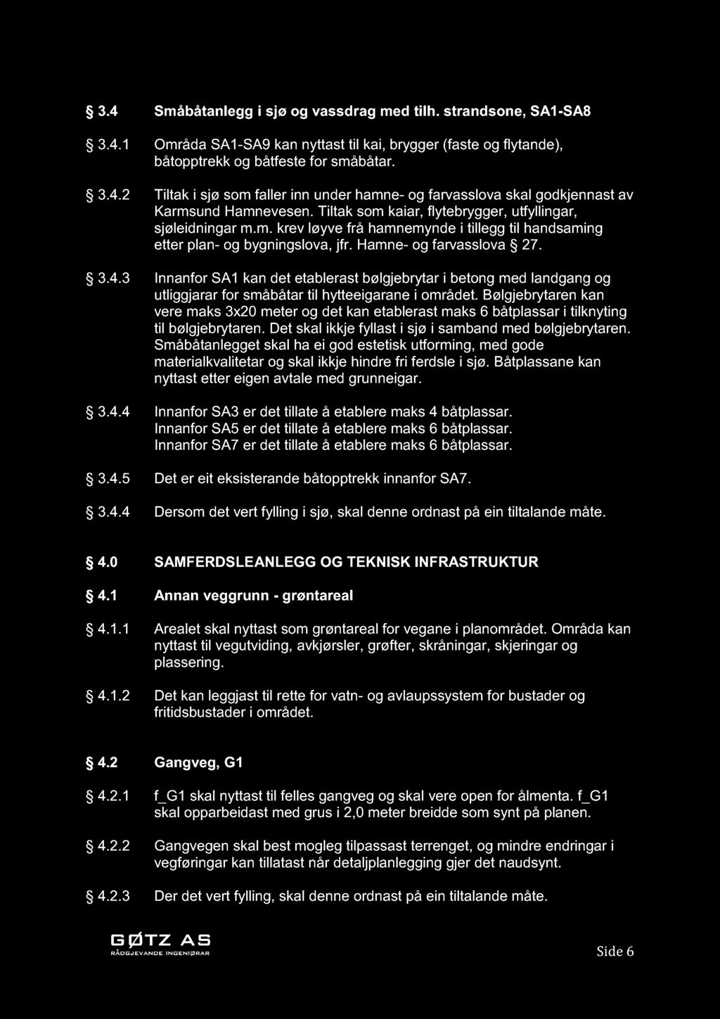 3.4 Småbåtanlegg i sjø og vassdrag med tilh. stra ndsone, SA1-SA8 3.4.1 Områda SA1-SA9 kan nyttast til kai, brygger (faste og flytande), båtopptrekk og båtfeste for småbåtar. 3.4.2 Tiltak i sjø som faller inn under hamne- og farvasslova skal godkjennast av Karmsund Hamnevesen.