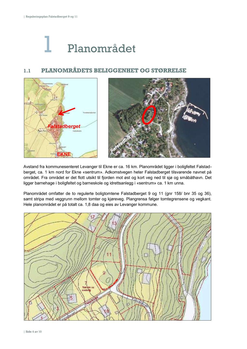 Reguleringsplan Falstadberget 9 og 11 1 Planområdet 1.1 PLANOMRÅDETS BELIGGENHET OG STØRRELSE Falstadberget EKNE Avstand fra kommunesenteret Levanger til Ekne er ca. 16 km.