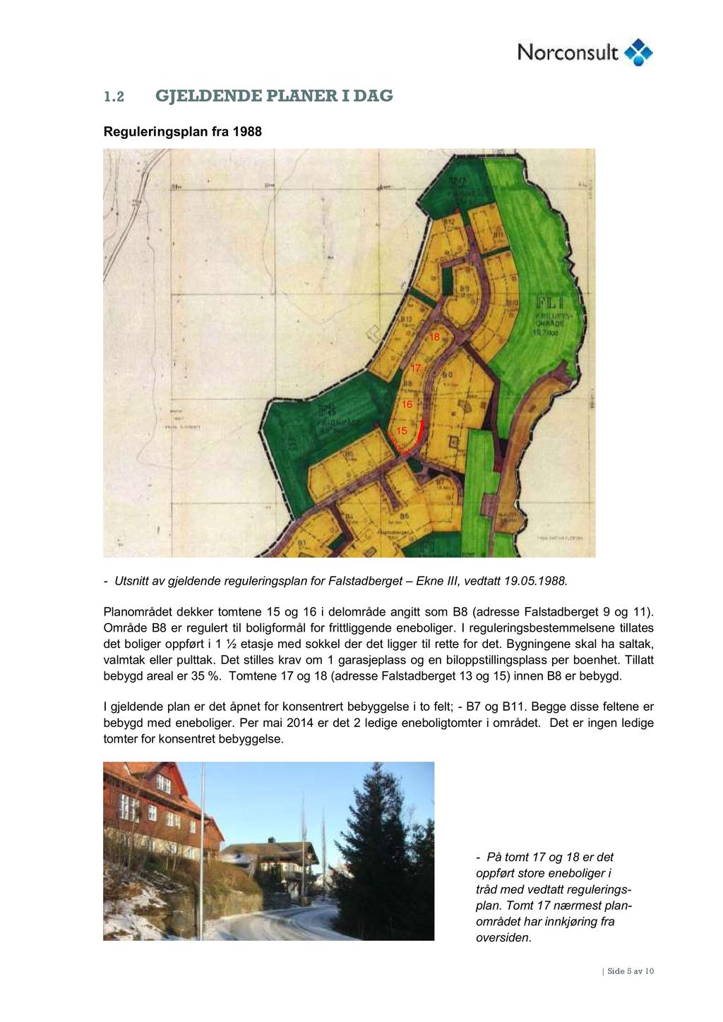 1.2 GJELDENDE PLANER I DAG Reguleringsplan fra 1988 18 17 15 16 - Utsnitt av gjeldende reguleringsplan for Falstadberget Ekne III, vedtatt 19.05.1988. Planområdet dekker tomtene 15 og 16 i delområde angitt som B8 (adresse Falstadberget 9 og 11).