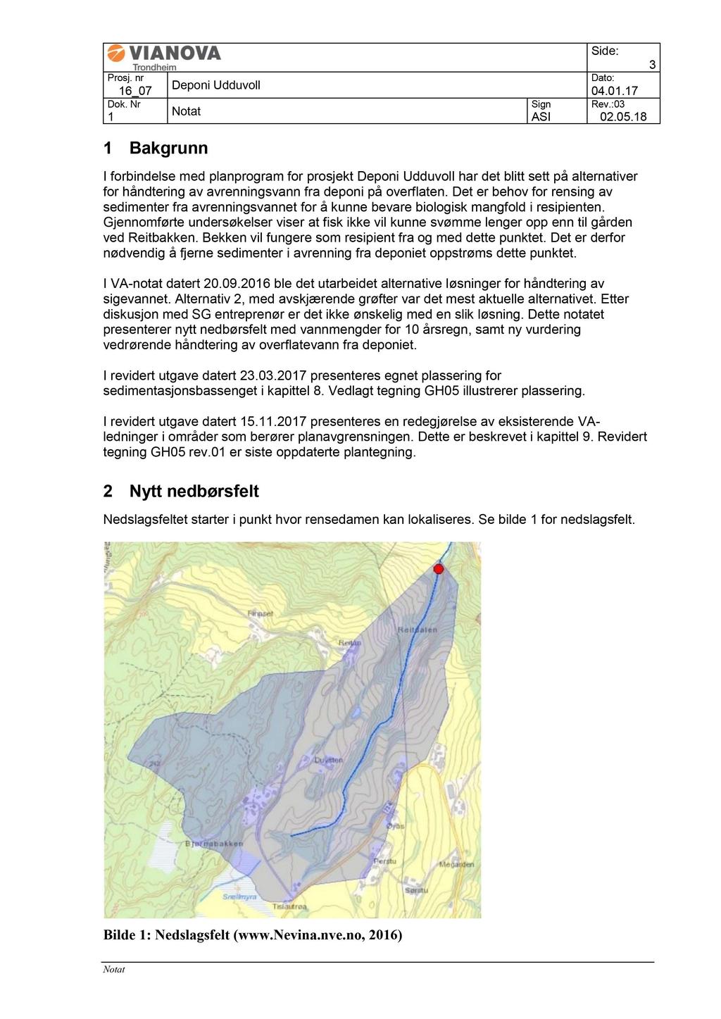 3 ASI 02.05.8 Bakgrunn I forbindelse med planprogram for prosjekt Deponi Udduvoll har det blitt sett på alterna tiver for håndtering av avrenningsvann fra de poni på overflaten.