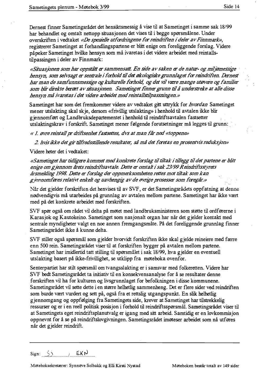 Sametingets plenum - Møtebok 3/99 Side 14 Dernest finner Sametingsrådet det hensiktsmessig å vise til at Sametinget i samme sak 18/99 har behandlet og omtalt nettopp situasjonen det vises til i begge