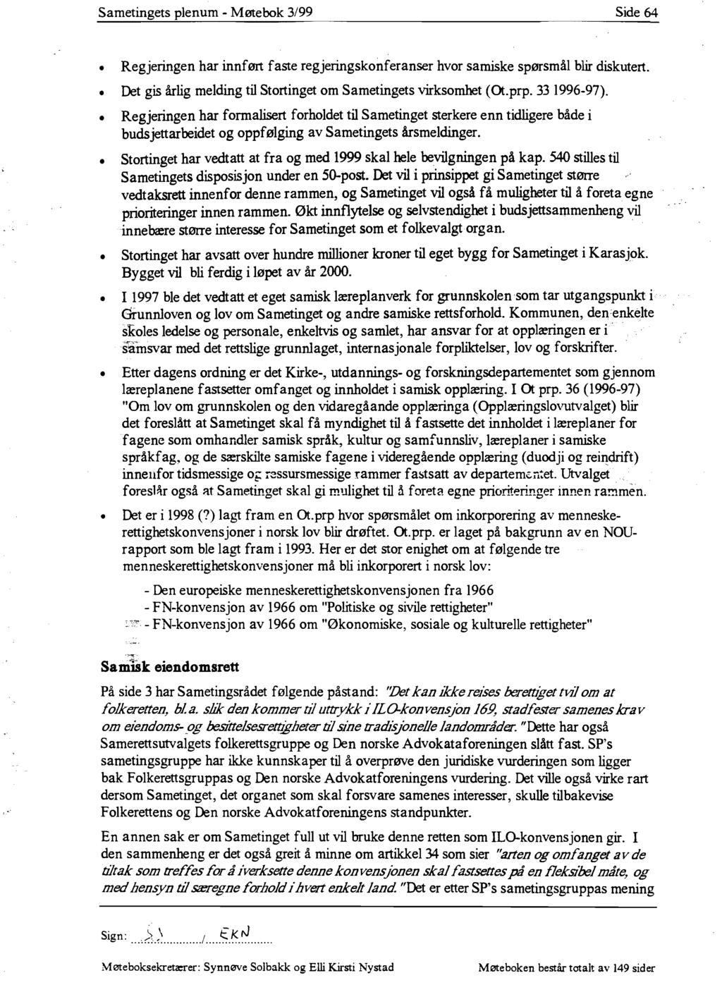 Sametingets plenum - Møtebok 3/99 Side 64 Regjeringen har innført faste regjeringskonferanser hvor samiske spørsmål blir diskutert. Det gis årlig melding til Stortinget om Sametingets virksomhet (Ot.