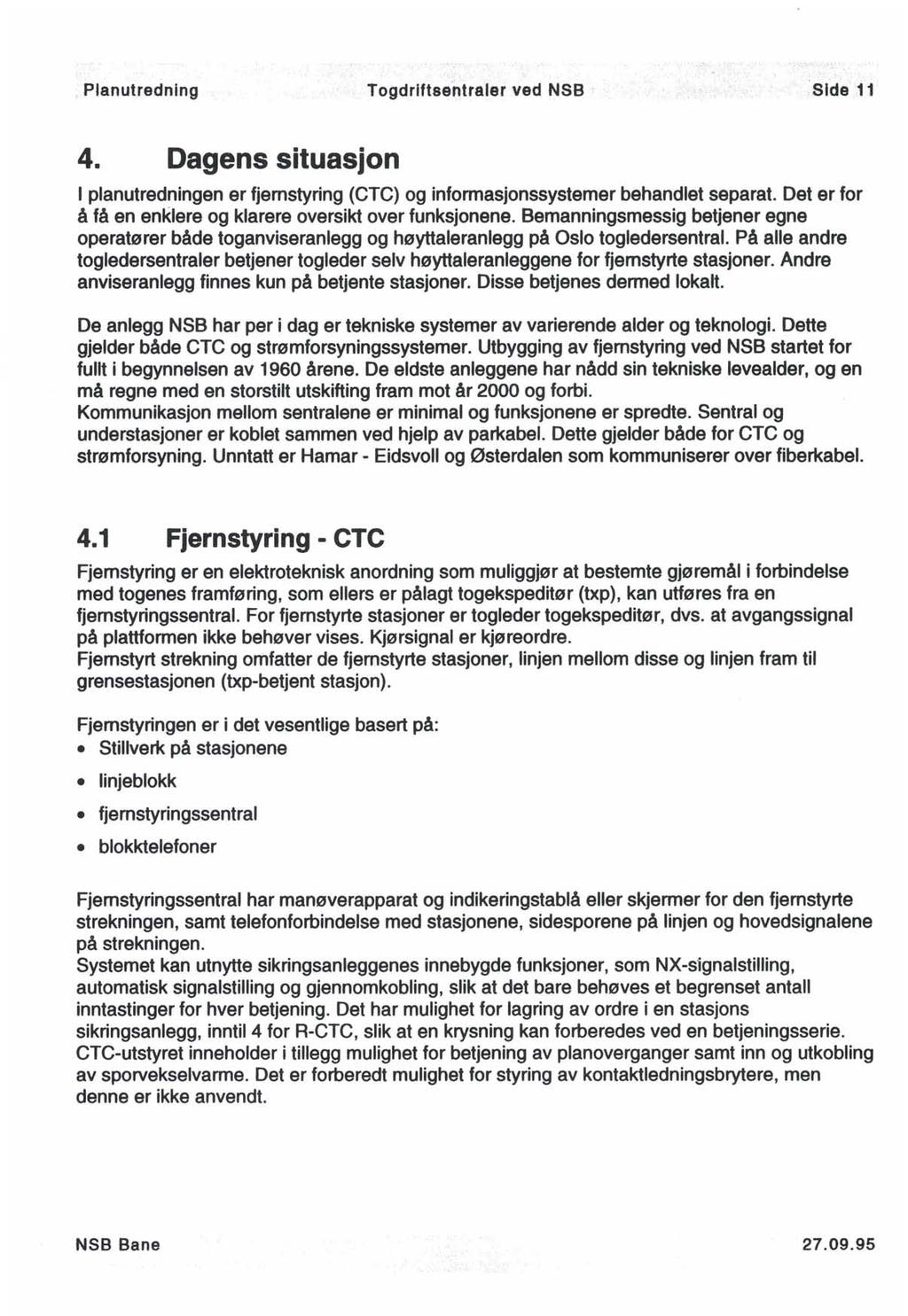 , PIanutredning Togdriftssntraler ved NSB.~ 4. Dagens situasjon I planutredningen er fjernstyring (CTC) og informasjonssystemer behandlet separat.