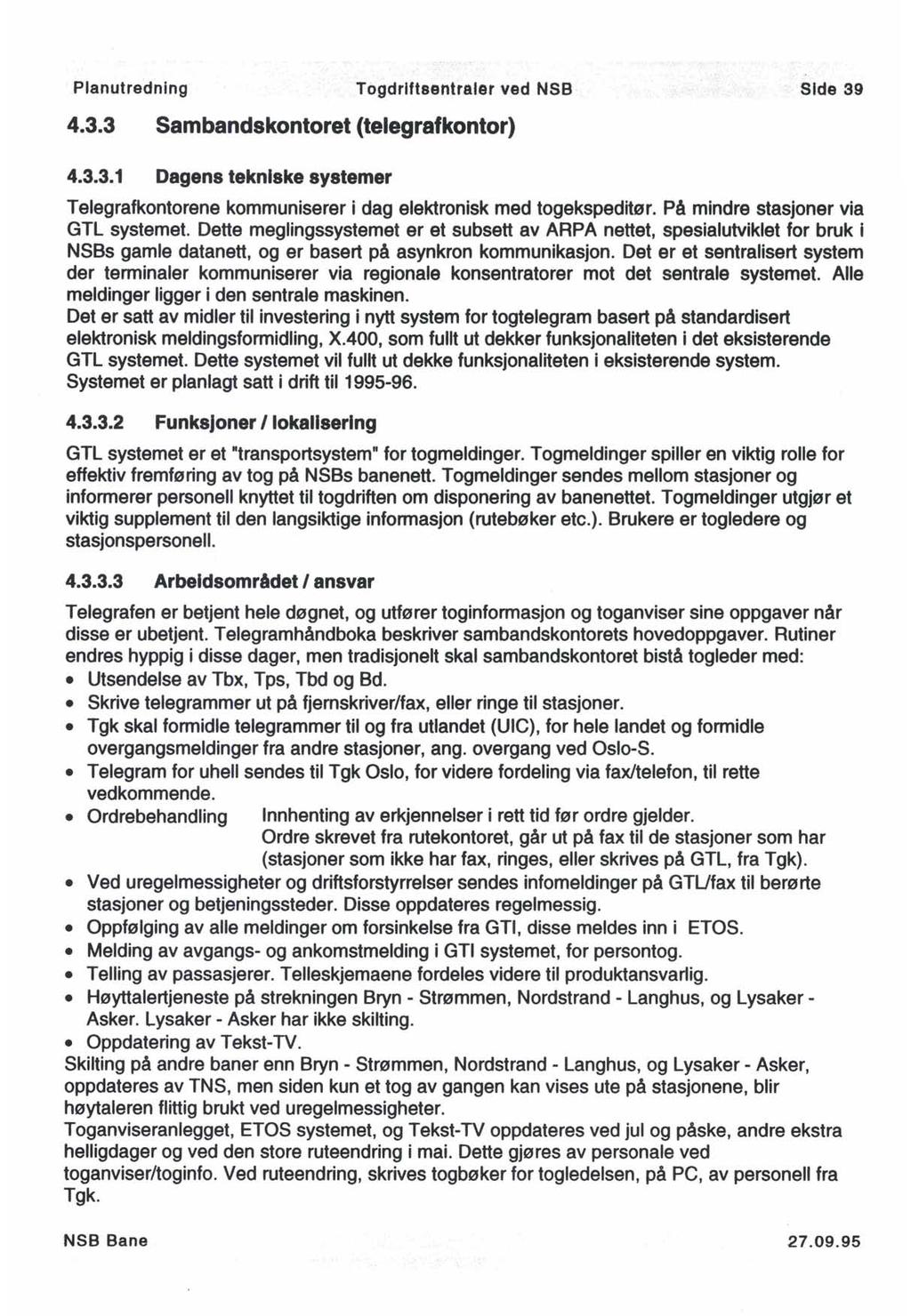 Planutredning Togdriftsentraler ved NSB Side 39 4.3.3 Sambandskontoret (telegrafkontor) 4.3.3.1 Dagens tekniske systemer Telegrafkontorene kommuniserer i dag elektronisk med togekspeditør.