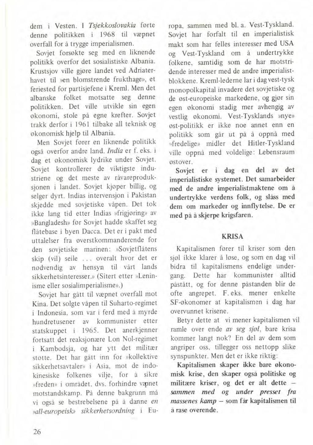 dem i Vesten. I Tsjekkoslovakia førte denne politikken i 1968 til væpnet overfall for å trygge imperialismen. Sovjet forsøkte seg med en liknende politikk overfor det sosialistiske Albania.