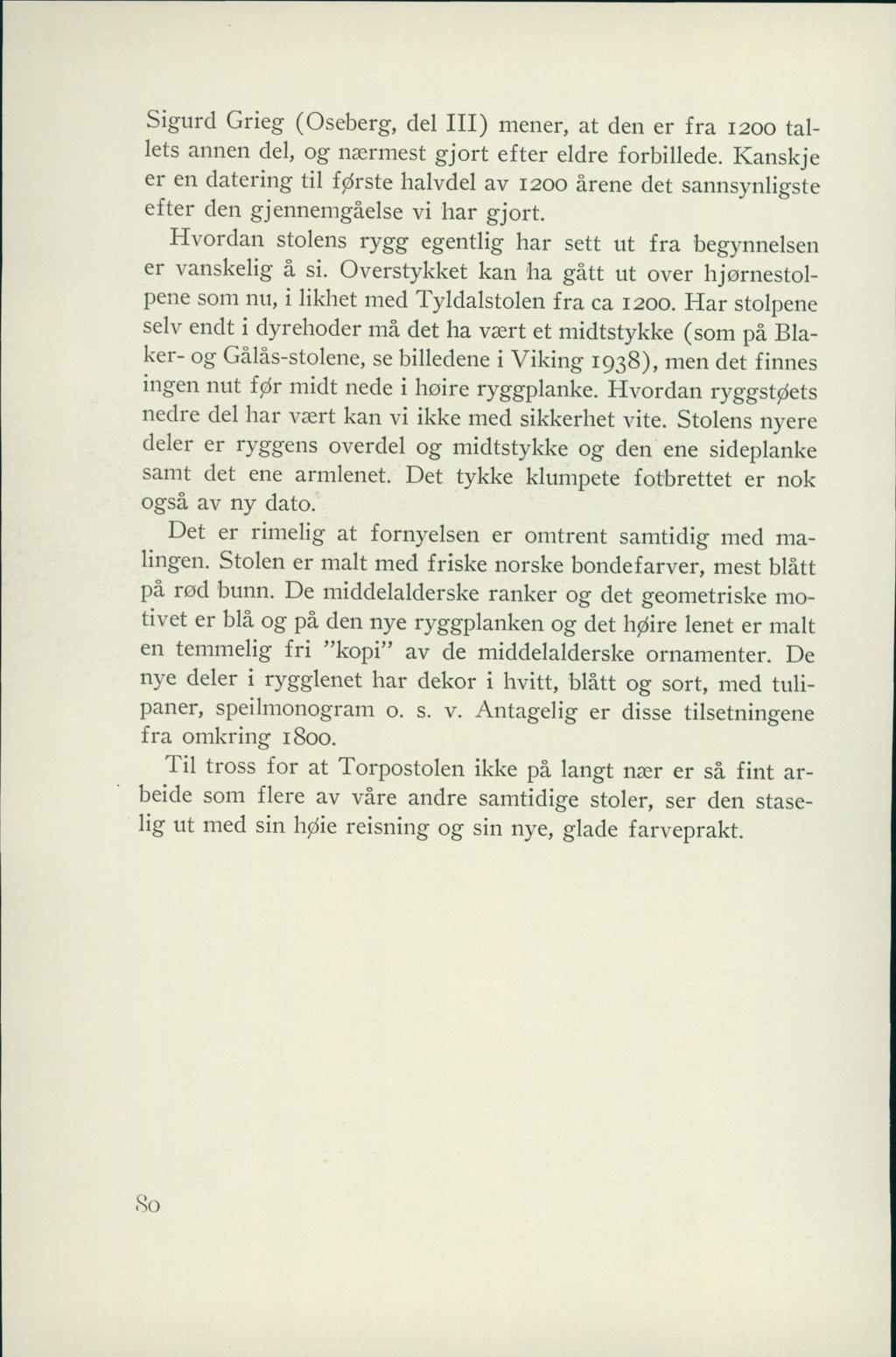 Sigurd Grieg (Oseberg, del III) mener, at den er fra 1200 tallets annen del, o g nsermest gjort efter eldre forbillede.