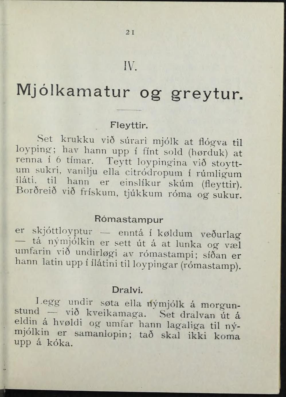 2 1 IV. Mjolkamatur og greytur. Fleyttir. Set krukku vi6 surari mjolk at flog'va til loypin^; hav hann upp i fint sold (hørduk) at renna i 6 tiinar.