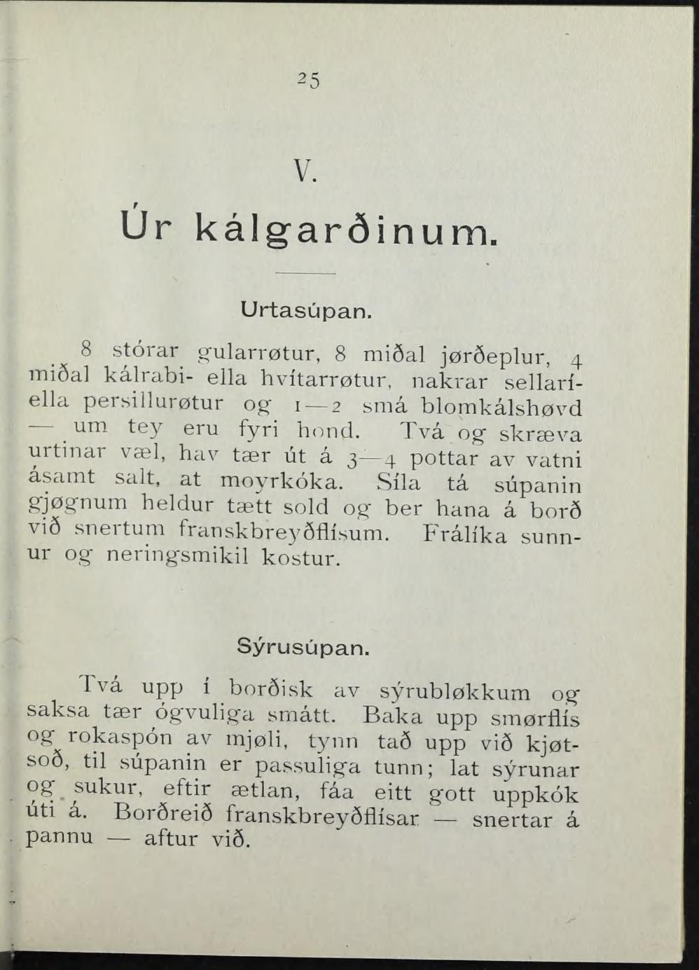 V. f Ur kålgaråinum. Urtasupan. 8 storar o-ularrøtur, 8 mi6a] jørseplur, 4 mi6al kålrabi- ella hvitarrøtur, nakrar sellariella persillurøtur og" 1 2 bmå blomkålshøvd um tey eru fyri h(tncl.