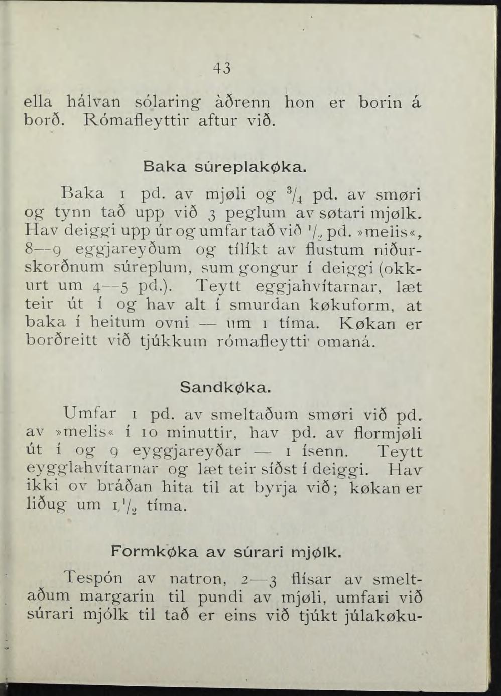 43 ella hålvan solaring å6renn hon er borin å bor5. Romafleyttir aftur vi6. Baka sureplakøka. Baka i pd. av mjøli og 'Yj pd. av smøri og tynn ta6 upp vi6 3 peglum av søtari mjølk.