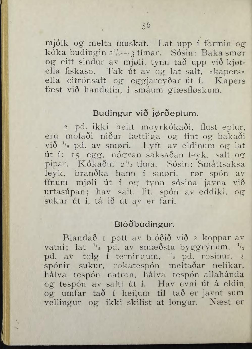 56 mjolk og" melta muskat. I,at upp i formin og" koka buding"in 3 timar. Sosin: Baka smør og eitt sindur av mjøli, tynn ta6 upp vi6 kjøtella fiskaso.