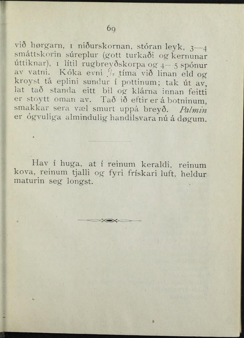 69 vi6 hørg-arn, i nisurskornan, storan leyk, 3 4 smattskorin surøplur (g'ott tuvka6i og' kernunar uttiknar), i Htil rugbreydskorpa og" 4 5 sponur av vatni.