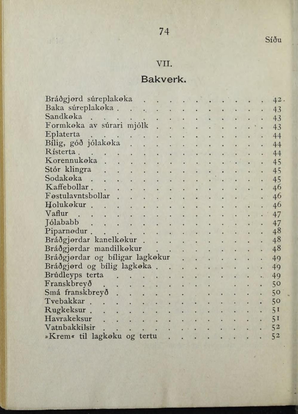 74 Si6u VII. Bakverk. Bråågjørd siireplakøka.........,42. Baka siireplakøka 43 Sandkøka 43 Formkøka av siirari mjolk. 43 Eplaterta 44 Bilig, god jolakøka 44 Risterta 44 Korennukøka 45 Stor klingra.