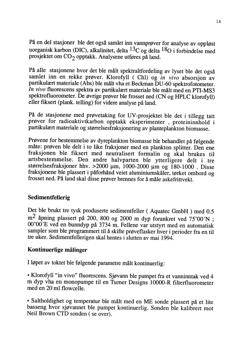 14 På en del stasjoner ble det også samlet inn vannprøver for analyse av oppløst uorganisk karbon (DIC), alkalinitet, delta 13c og delta 18o i forbindelse med prosjektet om co2 opptakk.