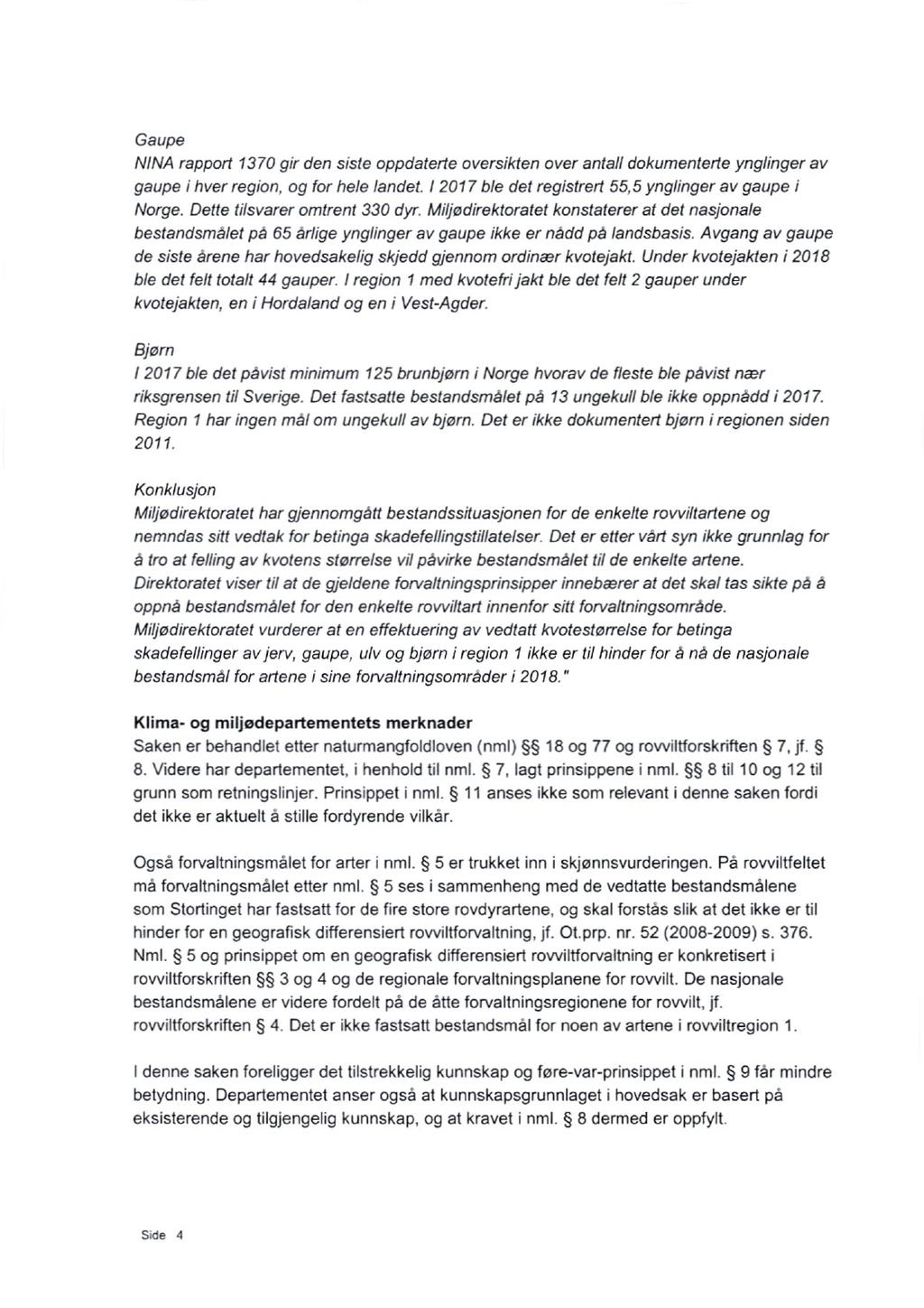 Gaupe NINA rapport 1370 gir den siste oppdaterte oversikten over antall dokumenterte ynglinger av gaupe i hver region, og for hele landet. 12017 ble det registrert 55,5 ynglinger av gaupe i Norge.