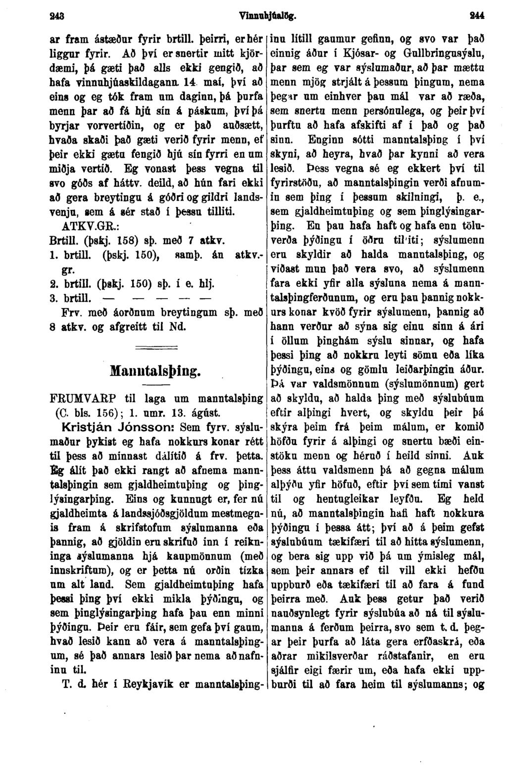 243 Vinnulijúalðg. 244 ar fram ástæður fyrir brtill. þeirri, erhér liggur fyrir. Að því ersnertir initt kjördæmi, þá gæti það alls ekki gengið, að hafa vinnnhjúaskildagann.