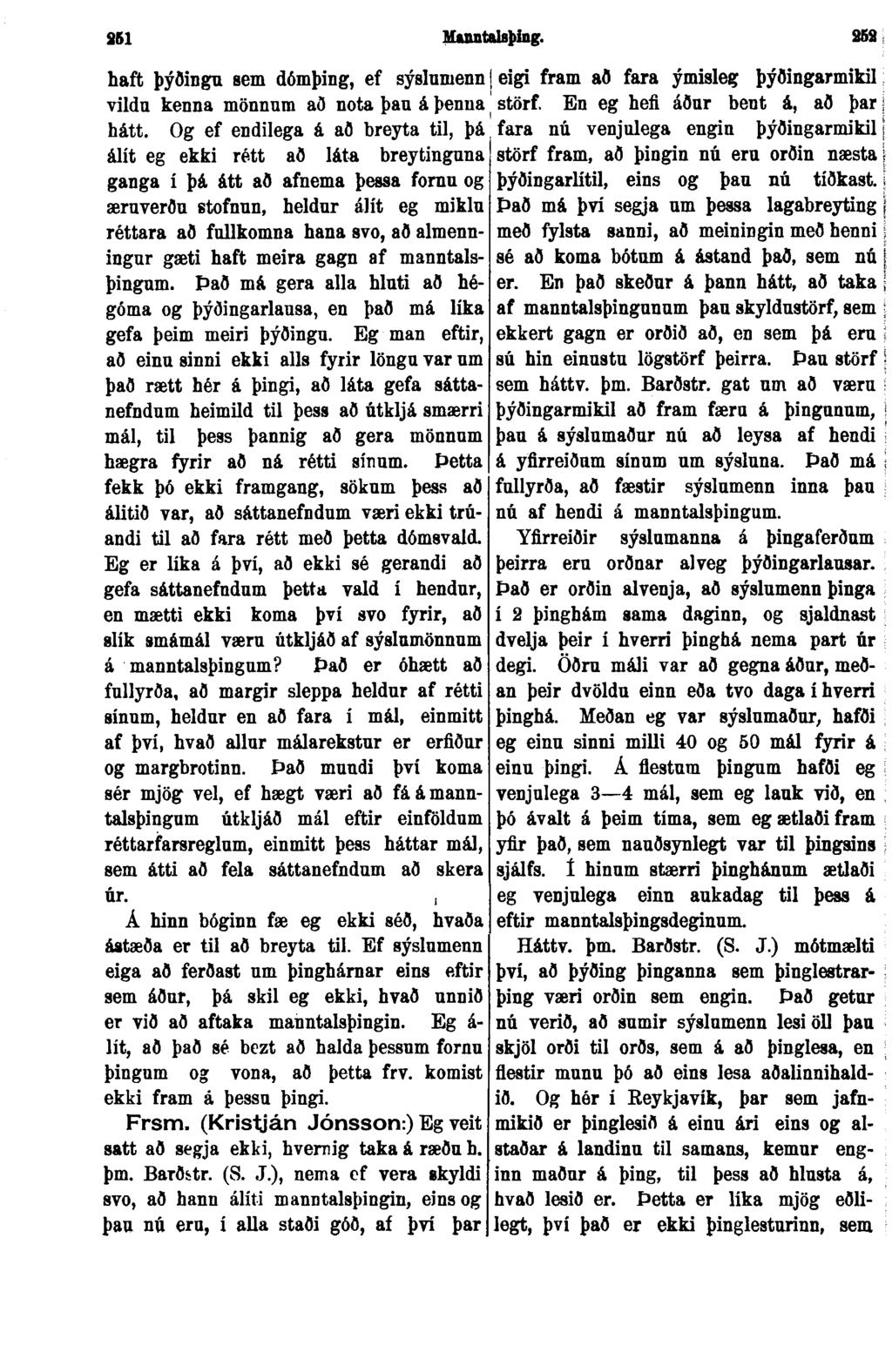 251 Muwt&lsþing. haft þýðingu sem dómþiug, ef sýslumenn I eigi fram að fara ýmisleg þýðingarmikil vildu kenna mönnum að nota þau á þenna j störf En eg hefi áður bent á, að þar j hátt.