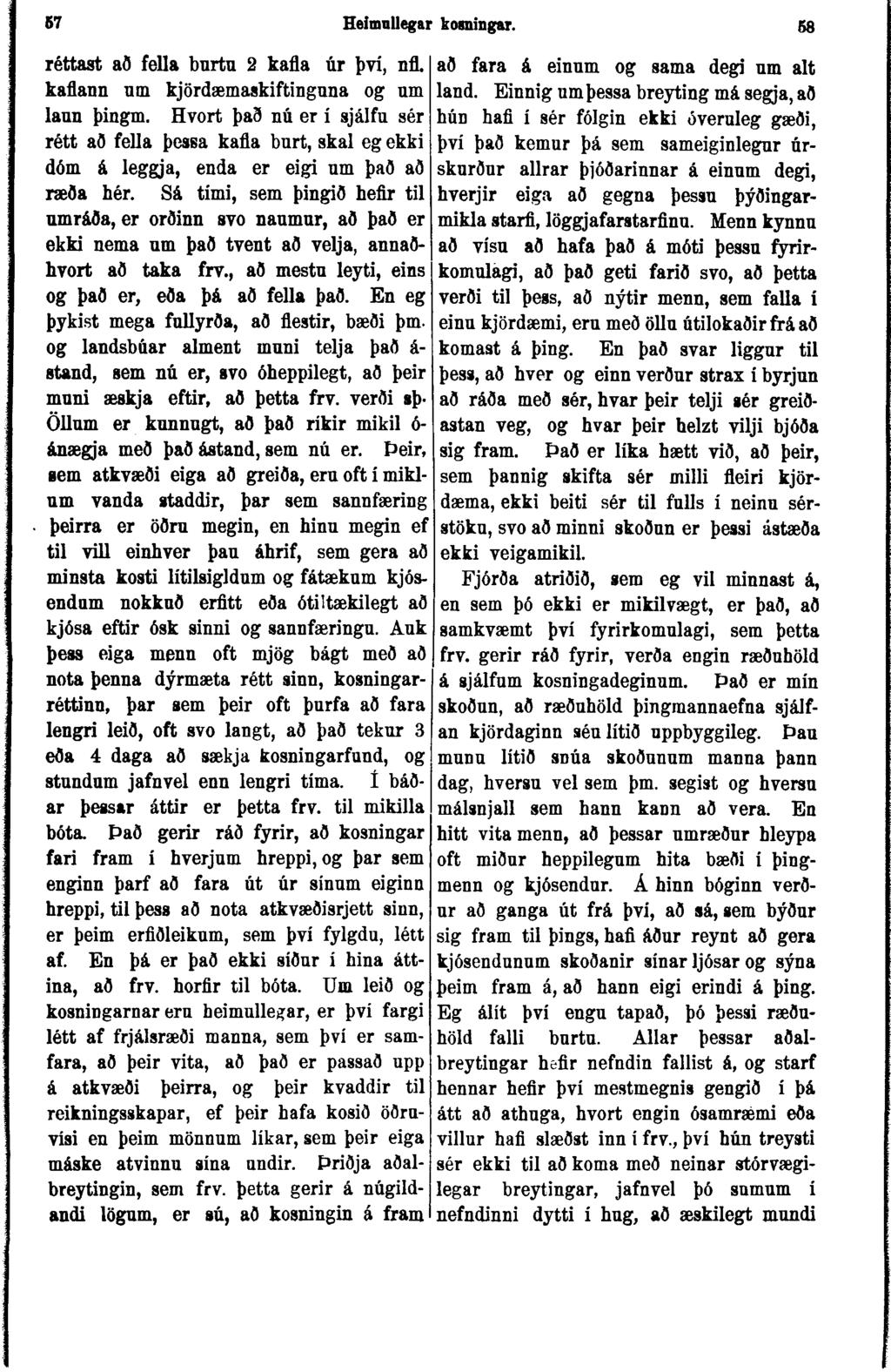 57 Heimnllegar kosningar. 58 réttast að fella burtu 2 kafla úr því, nfl. að fara á einnm og sama degi nm alt kaflann um kjördæmaskiftinguna og nm land. Einnig umþessa breyting má segja, að lann þingm.