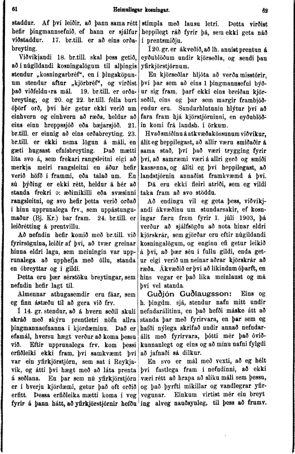 61 Seimnllegar koaningaí. staddur. Af því leiðir, að þann sama rétt hefir þingmannsefnið, ef hann er sjálfur viðstaddur. 17. br.till.